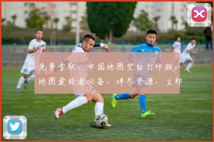 免费索取，中国地图空白打印版，地图爱好者必备，详尽资源，立即获取，三重惊喜
