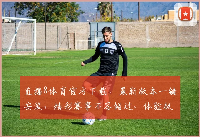 直播8体育官方下载，最新版本一键安装，精彩赛事不容错过，体验极致观赛乐趣